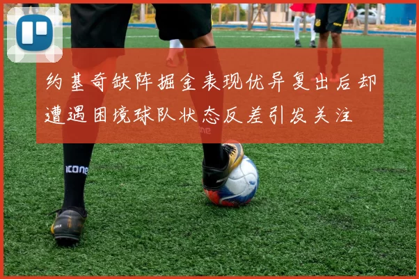 约基奇缺阵掘金表现优异复出后却遭遇困境球队状态反差引发关注