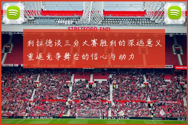 利拉德谈三分大赛胜利的深远意义重返竞争舞台的信心与动力